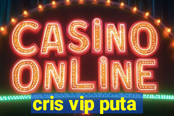 cris vip puta